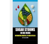 Sugar Storms in His Veins: Outsmarting Type-2 Diabetes in Men over 50 (OVER 50 & UNDER ATTACK: Outsmart the Invisible killers and Age with grace and purpose.)