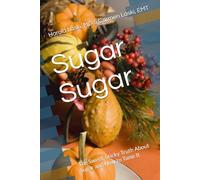 Sugar Sugar: The Sweet, Sticky Truth About Sugar and How to Tame It