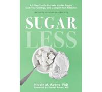 Sugarless: A 7-Step Plan to Uncover Hidden Sugars, Curb Your Cravings, and Conquer Your Addiction
