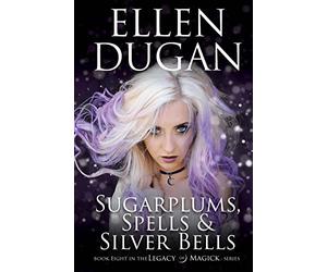 Sugarplums, Spells & Silver Bells: Volume 8 (Legacy of Magick Series)