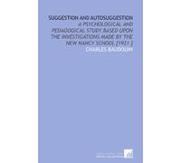 Suggestion and Autosuggestion: A Psychological and Pedagogical Study Based Upon the Investigations Made by the New Nancy School [1921 ]