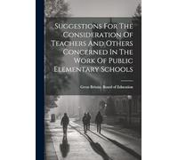 Suggestions For The Consideration Of Teachers And Others Concerned In The Work Of Public Elementary Schools