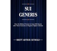 Sui Generis: How the Biblical Portrait of Jesus Still Stands after Three Centuries of Negative Higher Criticism
