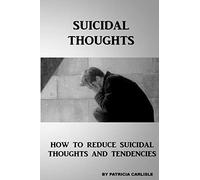Suicidal Thoughts: How to Reduce suicidal Thoughts and Tendencies