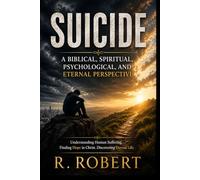 Suicide: A Biblical, Spiritual, Psychological, and Eternal Perspective