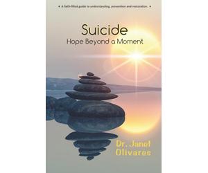 Suicide Hope Beyond A Moment: A faith-filled guide to understanding, prevention and restoration