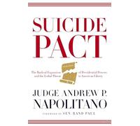 Suicide Pact: The Radical Expansion of Presidential Powers and the Lethal Threat to American Liberty