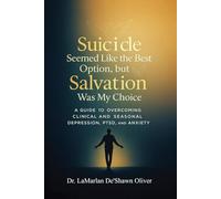 Suicide Seemed Like the Best Option, but Salvation was My Choice: A guide to overcoming clinical and seasonal depression, PTSD, and anxiety
