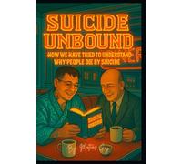 Suicide Unbound: How We Have Tried to Understand Why People Die by Suicide (Applied Suicidology: Clinical Guides for Advanced Practice)