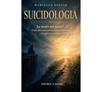 SUICIDOLOGIA: La mente nel tunnel. Guida alla comprensione, alla prevenzione e al supporto psicologico