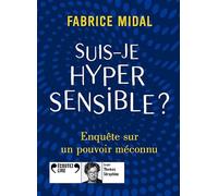 Suis-je hypersensible ?: Enquête sur un pouvoir méconnu