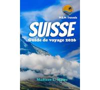 SUISSE Guide de voyage 2026: Explorez les Alpes suisses, les monuments emblématiques, les joyaux cachés et la culture locale pour une aventure européenne inoubliable