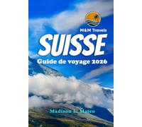 SUISSE Guide de voyage 2026: Explorez les Alpes suisses, les monuments emblématiques, les joyaux cachés et la culture locale pour une aventure européenne inoubliable