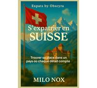 Suisse Guide Expat: S’installer, travailler et vivre en Suisse : le guide lucide pour comprendre les règles, éviter les pièges et réussir son intégration (Expats by Obscyra)