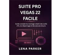 SUITE PRO VEGAS 22 FACILE: Guide complet du montage créatif, des outils d'IA, du dépannage et des astuces de pro