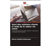 Suivi des relations clients à l'aide de la valeur vie client: Un outil de pilotage permettant d'évaluer l'acquisition et la fidélisation de la clientèle
