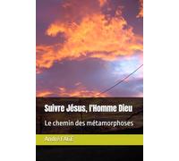 Suivre Jésus, l'Homme Dieu: Le chemin des métamorphoses