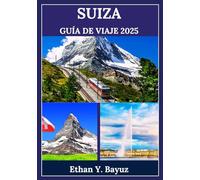 SUIZA GUÍA DE VIAJE 2025: Una exploración de la impresionante belleza natural, las vibrantes ciudades y las emocionantes actividades al aire libre