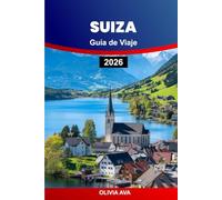 SUIZA GUÍA DE VIAJE 2026: Explore gemas ocultas, paisajes pintorescos, cultura suiza, aventura y destinos de visita obligada.