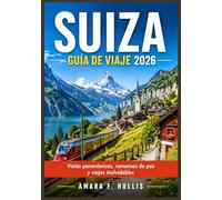 SUIZA GUÍA DE VIAJE 2026: Vistas panorámicas, remansos de paz y viajes inolvidables