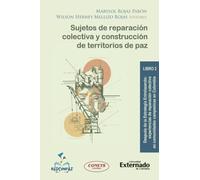 Sujetos de reparación colectiva y construcción de territorios de paz: Libro 2: Después de la Estrategia Entrelazando: experiencias de reparación colectiva en comunidades campesinas en Colombia
