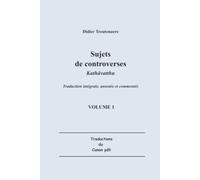 Sujets de controverses : Kathāvatthu Volume I: Traduction intégrale, annotée et commentée du Livre V de l’Abhidhamma-Piṭaka (Traductions du Canon pāli)