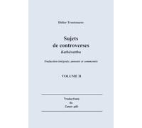 Sujets de controverses : Kathāvatthu Volume II: Traduction intégrale, annotée et commentée du Livre V de l’Abhidhamma-Piṭaka (Traductions du Canon pāli)