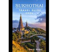 Sukhothai Travel Guide 2024: "Ancient Wonders, Modern Bliss: Sukhothai Travel Guide for Your Dream Vacation" (Traveler's Tapestry)