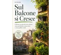 Sul Balcone si Cresce: Coltivare un piccolo orto urbano senza perfezione, senza stress e senza pollice verde