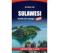 SULAWESI Guide de voyage 2025: Principales destinations, plages, activités, culture, itinéraires et informations locales pour explorer l'île indonésienne