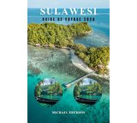 SULAWESI GUIDE DE VOYAGE 2026: Manuel d'aventure indonésien ultime pour les plages, la plongée, les parcs marins, la faune, la culture, le saut d'île ... trésors cachés et les voyages à petit budget