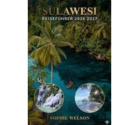 SULAWESI REISEFÜHRER 2026 2027: Entdecken Sie Indonesiens verborgene Inseln, Kultur, Strände und Abenteuer für Erstreisende und Familien