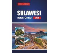 SULAWESI REISEFÜHRER 2026: Entdecken Sie Indonesiens Kultur, Reiserouten, Tauchplätze, lokale Küche, Karten und praktische Tipps