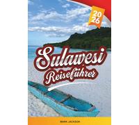 SULAWESI REISEFÜHRER 2026: Entdecken Sie versteckte Schätze, historische Sehenswürdigkeiten, Reisetipps und unvergessliche Urlaubserlebnisse