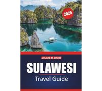 Sulawesi Travel Guide 2025: Essential Tips, Practical Itineraries, Adventure Activities, Things to Do, and Local Insights for Exploring Indonesia's Stunning Island