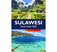 SULAWESI Travel Guide 2025: Exploring Indonesia Pristine Beaches, Rich Cultural Heritage and Must-see destinations