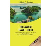 SULAWESI TRAVEL GUIDE 2025: Exploring the Hidden Gems of Indonesia - The Ultimate Adventure Through Top Local Island Destinations and Culture.