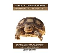 Sulcata Tortoise as Pets: Sulcata Tortoise General Info, Purchasing, Care, Cost, Keeping, Health, Supplies, Food, Breeding and More Included! The Ultimate Care Guide for Sulcata Tortoise