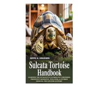 SULCATA TORTOISE HANDBOOK: Learning the Humanity's favored Pet Tortoises; proficient Residence, Wellness, & Environ Designs; The Lifetime Support