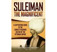 Suleiman the Magnificent: A Captivating Guide to the Longest-Reigning Sultan of the Ottoman Empire