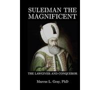 Suleiman the Magnificent: The Lawgiver and Conqueror: Governance, Culture, and the Burden of Power