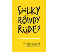 Sulky, Rowdy, Rude?: Why kids really act out and what to do about it