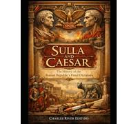 Sulla and Caesar: The History of the Roman Republic’s Final Dictators