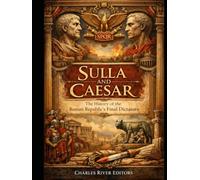 Sulla and Caesar: The History of the Roman Republic’s Final Dictators