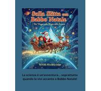 Sulla Slitta con Babbo Natale: Un Viaggio nella Magia della Scienza: Impara fisica, curiosità e magia viaggiando tra le stelle della notte di Natale.