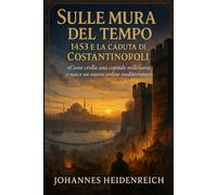 Sulle mura del tempo: 1453 e la caduta di Costantinopoli