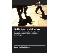 Sulle tracce del ladro: Uno studio sul romanzo Der Diebsfänger (Il cacciatore di ladri) di Heinrich Ritter von Levitschnigg