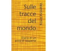 Sulle tracce del mondo: Diario di un anno di scoperte