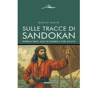 Sulle tracce di Sandokan. Storie di pirati, isole scomparse e tigri volanti (Maree. Storie del mare)