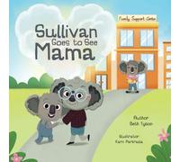 Sullivan Goes to See Mama: A Book to Help Families Navigate Supervised Visits (Sullivan's Healing Journey)